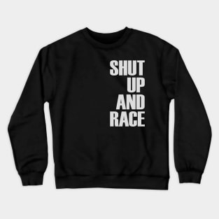 Shut Up And Race Crewneck Sweatshirt